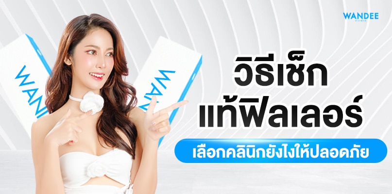 วิธีเช็กแท้ฟิลเลอร์ เลือกคลินิกยังไงให้ปลอดภัย